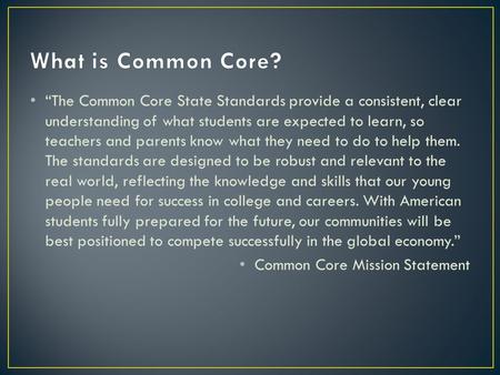 “The Common Core State Standards provide a consistent, clear understanding of what students are expected to learn, so teachers and parents know what they.