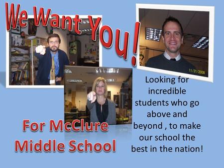 Looking for incredible students who go above and beyond, to make our school the best in the nation!
