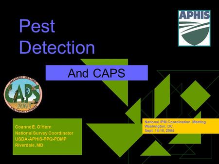Pest Detection And CAPS Coanne E. O’Hern National Survey Coordinator USDA-APHIS-PPQ-PDMP Riverdale, MD National IPM Coordination Meeting Washington, DC.