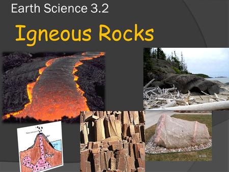 Earth Science 3.2 Igneous Rocks.  Remember from the Rock Cycle that igneous rocks form when magma or lava cools and hardens  Different types of igneous.