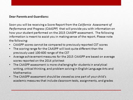 Dear Parents and Guardians: Soon you will be receiving a Score Report from the California Assessment of Performance and Progress (CAASPP) that will provide.