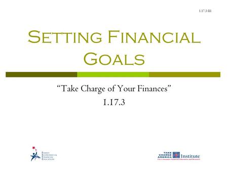 1.17.3.G1 Setting Financial Goals “Take Charge of Your Finances” 1.17.3.