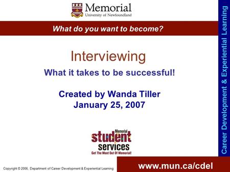 Www.mun.ca/cdel What do you want to become? Career Development & Experiential Learning Copyright © 2006, Department of Career Development & Experiential.