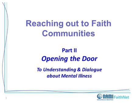 Reaching out to Faith Communities Part II Opening the Door To Understanding & Dialogue about Mental Illness 1.