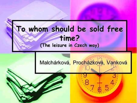 To whom should be sold free time? (The leisure in Czech way) Malchárková, Procházková, Vanková.