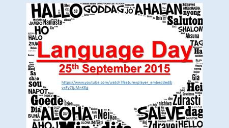Language Day 25 th September 2015 https://www.youtube.com/watch?feature=player_embedded& v=Fy7JjJMnKEg.
