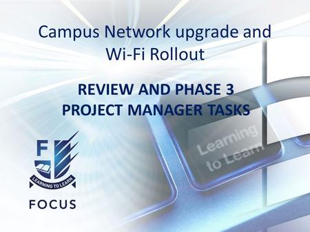 Campus Network upgrade and Wi-Fi Rollout REVIEW AND PHASE 3 PROJECT MANAGER TASKS.