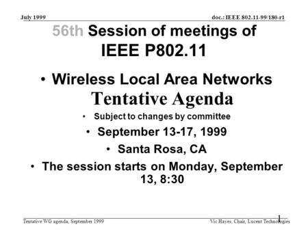 Doc.: IEEE 802.11-99/180-r1 Tentative WG agenda, September 1999 July 1999 Vic Hayes, Chair, Lucent Technologies 1 56th Session of meetings of IEEE P802.11.