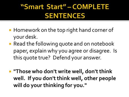  Homework on the top right hand corner of your desk.  Read the following quote and on notebook paper, explain why you agree or disagree. Is this quote.