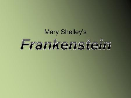 Mary Wollstonecraft Shelley Daughter of two of England’s leading intellectual radicals. – Her father, William Godwin, was an influential political philosopher.