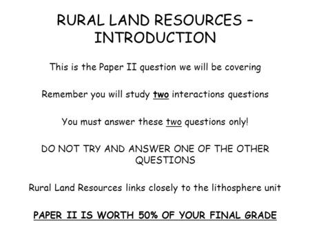 RURAL LAND RESOURCES – INTRODUCTION This is the Paper II question we will be covering Remember you will study two interactions questions You must answer.