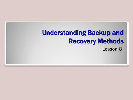 Understanding Backup and Recovery Methods Lesson 8.