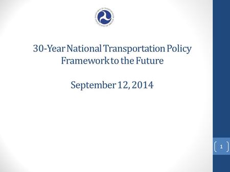 30-Year National Transportation Policy Framework to the Future September 12, 2014 1.