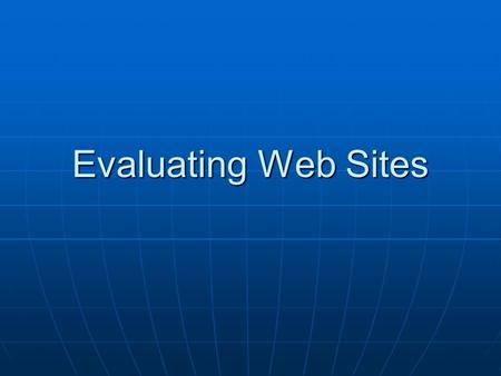 Evaluating Web Sites. It’s on the web…but is it true? Nowadays, most students rely heavily on the Internet for research papers Nowadays, most students.