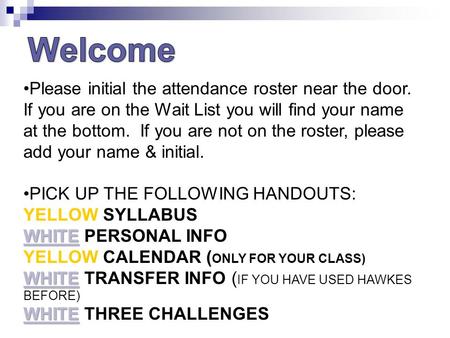 Please initial the attendance roster near the door. If you are on the Wait List you will find your name at the bottom. If you are not on the roster, please.