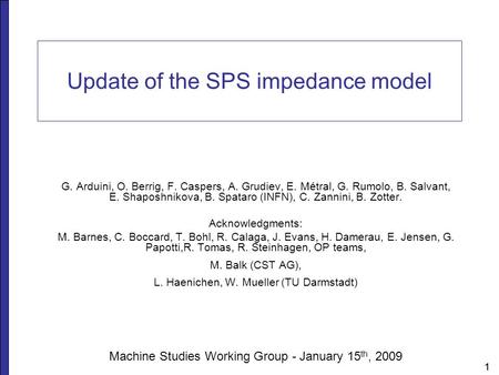 11 Update of the SPS impedance model G. Arduini, O. Berrig, F. Caspers, A. Grudiev, E. Métral, G. Rumolo, B. Salvant, E. Shaposhnikova, B. Spataro (INFN),