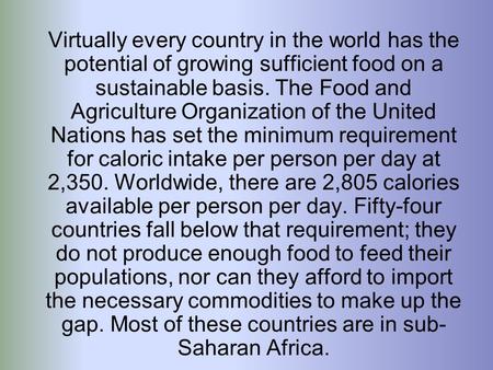 Virtually every country in the world has the potential of growing sufficient food on a sustainable basis. The Food and Agriculture Organization of the.