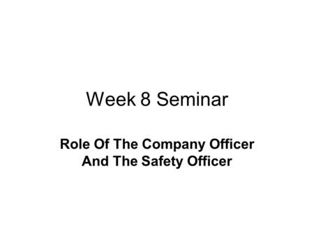 Week 8 Seminar Role Of The Company Officer And The Safety Officer.