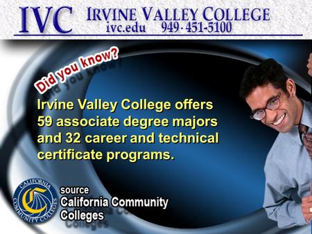 Irvine Valley College offers 59 associate degree majors and 32 career and technical certificate programs. Irvine Valley College offers 59 associate degree.