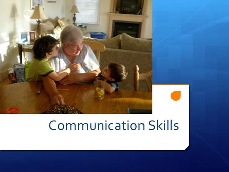 Communication Skills. Some of the Concepts You will Learn Today: 1.Communication Defined! 2.When do you start teaching/modeling communication skills?
