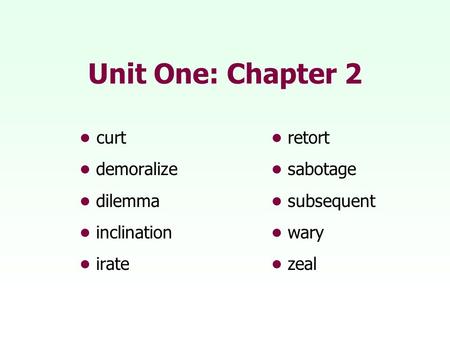 Unit One: Chapter 2 • curt • retort • demoralize • sabotage
