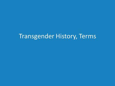Transgender History, Terms. Sex: In contrast to the definition of “gender,” sex refers to biological sex at birth. Many people believe that there is a.