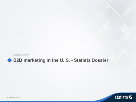 B2B marketing in the U. S. - Statista Dossier Statista Dossier © Statista, Inc. (NY)