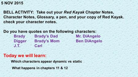 5 NOV 2015 BELL ACTIVITY: Take out your Red Kayak Chapter Notes, Character Notes, Glossary, a pen, and your copy of Red Kayak. check your character notes.