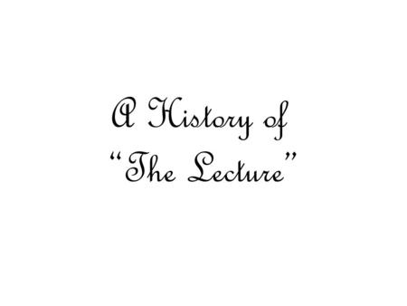 A History of “The Lecture”. Once upon a time, there was the blackboard….. … and students “took notes”.