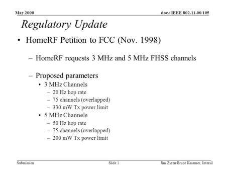 Doc.: IEEE 802.11-00/105 Submission May 2000 Jim Zyren/Bruce Kraemer, IntersilSlide 1 Regulatory Update HomeRF Petition to FCC (Nov. 1998) –HomeRF requests.