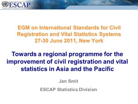 EGM on International Standards for Civil Registration and Vital Statistics Systems 27-30 June 2011, New York Towards a regional programme for the improvement.