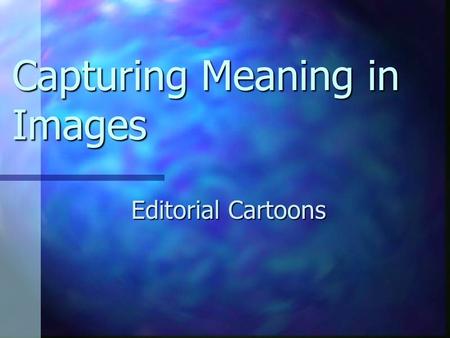 Capturing Meaning in Images Editorial Cartoons. Satire Review What is the purpose of satire? What is the purpose of satire? To correct humankind’s weaknesses.