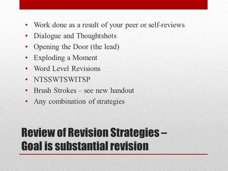 Review of Revision Strategies – Goal is substantial revision Work done as a result of your peer or self-reviews Dialogue and Thoughtshots Opening the Door.