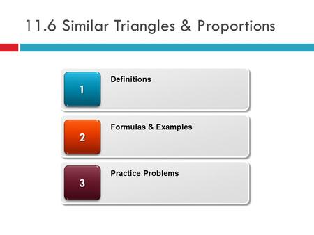 11.6 Similar Triangles & Proportions 33 22 11 Definitions Formulas & Examples Practice Problems.