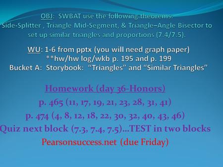 Homework (day 36-Honors) p. 465 (11, 17, 19, 21, 23, 28, 31, 41) p. 474 (4, 8, 12, 18, 22, 30, 32, 40, 43, 46) Quiz next block (7.3, 7.4, 7.5)…TEST in.