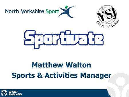 Matthew Walton Sports & Activities Manager. What is Sportivate? Capturing the excitement of sport to provide opportunities for young people to receive.