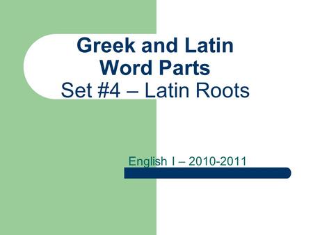 Greek and Latin Word Parts Set #4 – Latin Roots English I – 2010-2011.