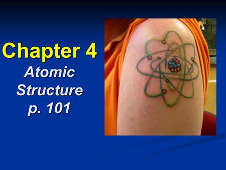 Chapter 4 Atomic Structure p. 101. Section 4.1 Defining the Atom Greek philosopher Democritus Greek philosopher Democritus suggested atoms (Greek “atomos”)