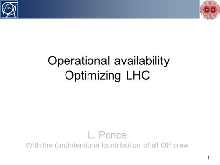 1 Operational availability Optimizing LHC L. Ponce With the (un)intentiona lcontribution of all OP crew.