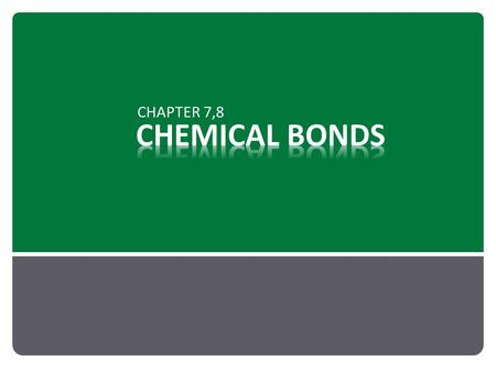 CHEMICAL BONDS CHAPTER 7,8.