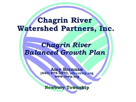 Chagrin River Watershed Partners, Inc. Chagrin River Balanced Growth Plan Amy Brennan (440) 975-3870,  Newbury Township.