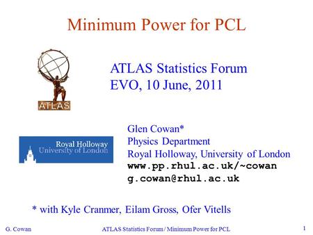 G. Cowan ATLAS Statistics Forum / Minimum Power for PCL 1 Minimum Power for PCL ATLAS Statistics Forum EVO, 10 June, 2011 Glen Cowan* Physics Department.