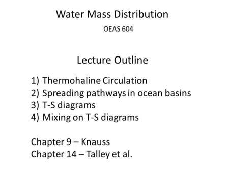 Water Mass Distribution OEAS 604 Lecture Outline 1)Thermohaline Circulation 2)Spreading pathways in ocean basins 3)T-S diagrams 4)Mixing on T-S diagrams.