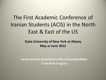 The First Academic Conference of Iranian Students (ACIS) in the North East & East of the US State University of New York at Albany May or June 2012 Iranian.