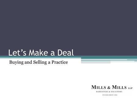 Let’s Make a Deal Buying and Selling a Practice. Presented by Denise Robertson, Mills & Mills LLP Denise joined Mills & Mills LLP as an Associate in 2005.