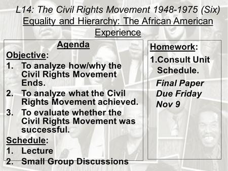 L14: The Civil Rights Movement 1948-1975 (Six) Equality and Hierarchy: The African American Experience Agenda Objective: 1.To analyze how/why the Civil.