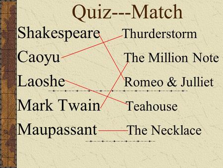 Quiz---Match Shakespeare Thurderstorm Caoyu The Million Note Laoshe Romeo & Julliet Mark Twain Teahouse Maupassant The Necklace.