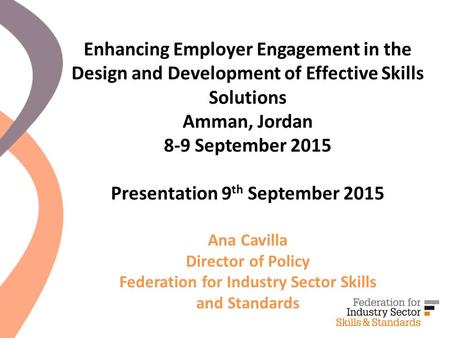 Enhancing Employer Engagement in the Design and Development of Effective Skills Solutions Amman, Jordan 8-9 September 2015 Presentation 9 th September.