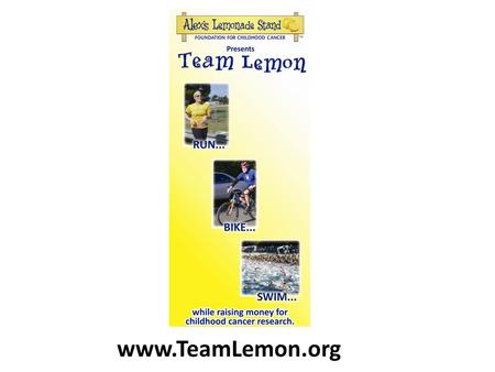 Www.TeamLemon.org. What is Team Lemon? Team Lemon gives endurance athletes of all skill levels a way to raise funds and awareness for ALSF while achieving.