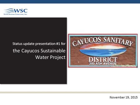 Status update presentation #1 for the Cayucos Sustainable Water Project Status update presentation #1 for the Cayucos Sustainable Water Project November.
